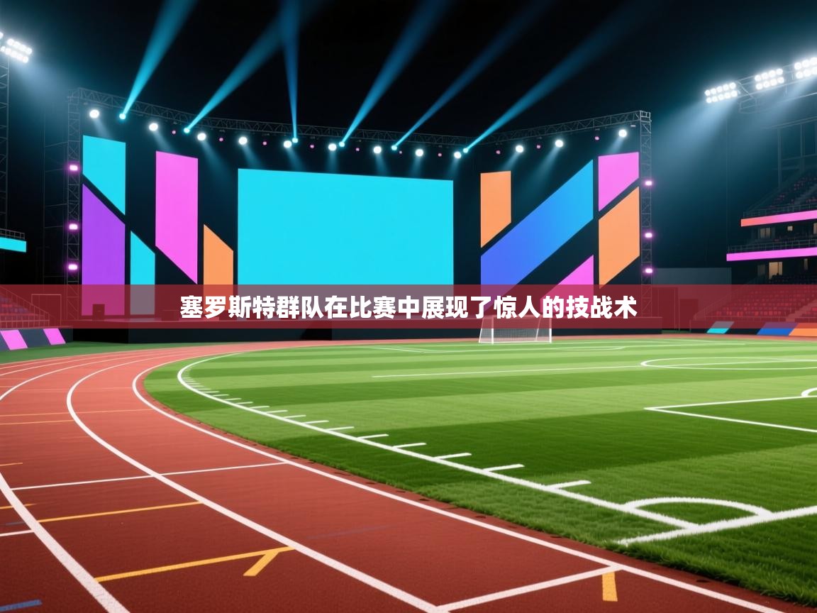 塞罗斯特群队在比赛中展现了惊人的技战术  第1张
