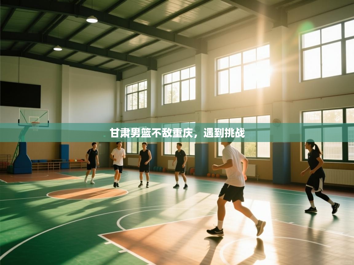 甘肃男篮不敌重庆，遇到挑战  第1张