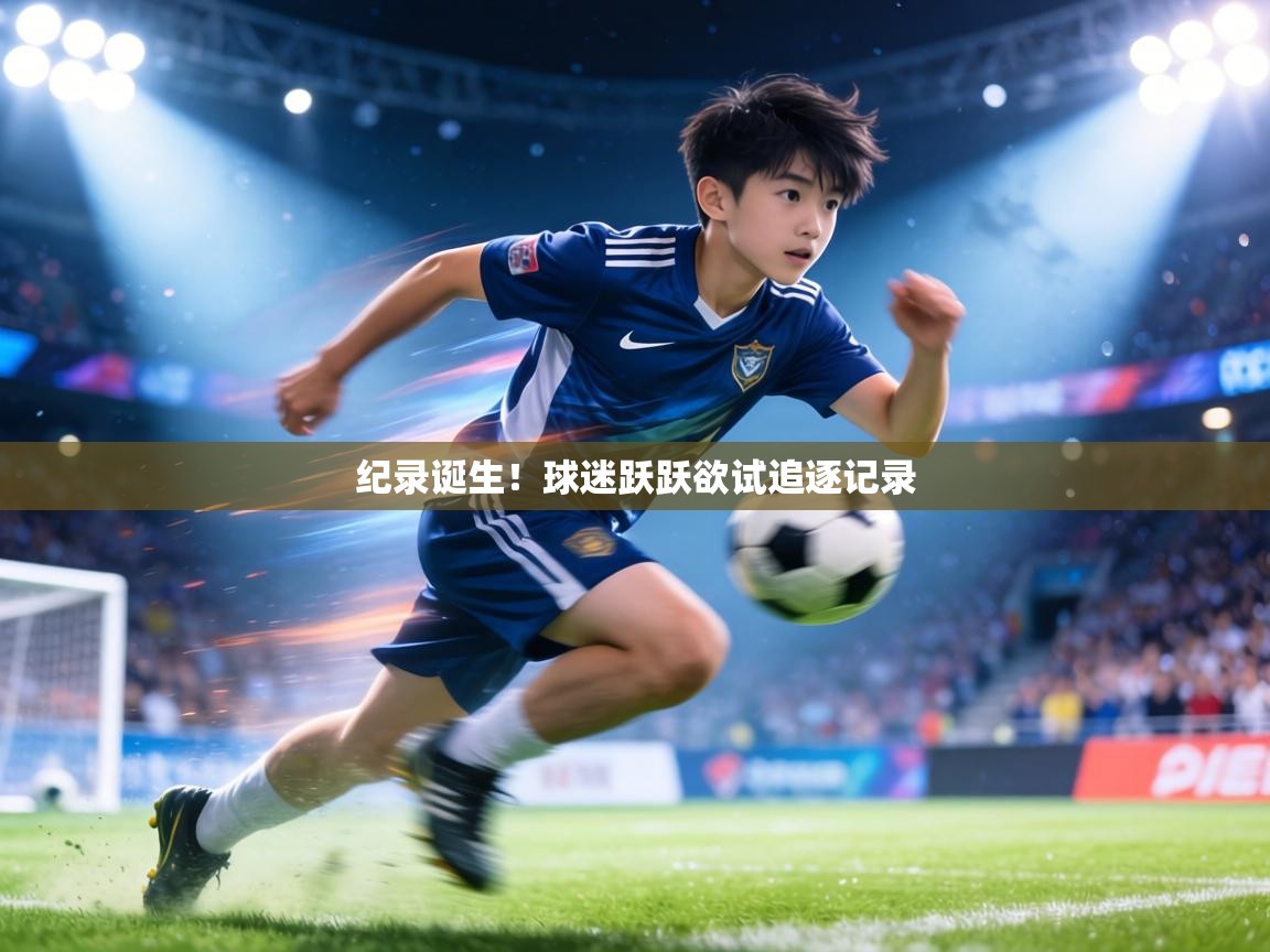 纪录诞生!球迷跃跃欲试追逐记录 第1张